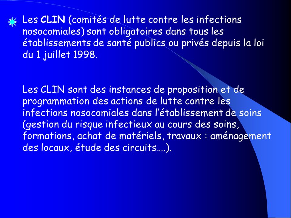 Les CLIN (comités de lutte contre les infections nosocomiales) sont obligatoires dans tous les établissements de santé publics ou privés depuis la loi du 1 juillet 1998.