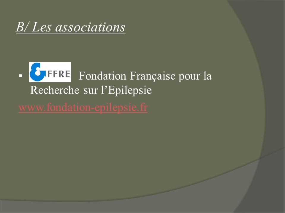 B/ Les associations ▪ Fondation Française pour la Recherche sur l’Epilepsie