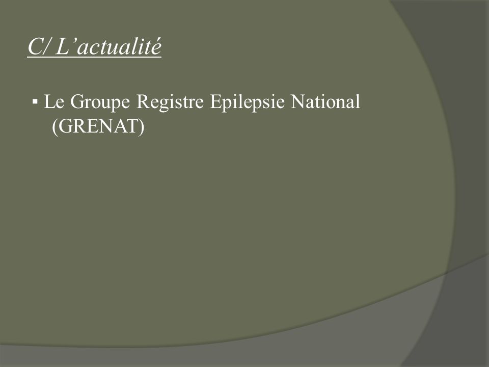 C/ L’actualité ▪ Le Groupe Registre Epilepsie National (GRENAT)