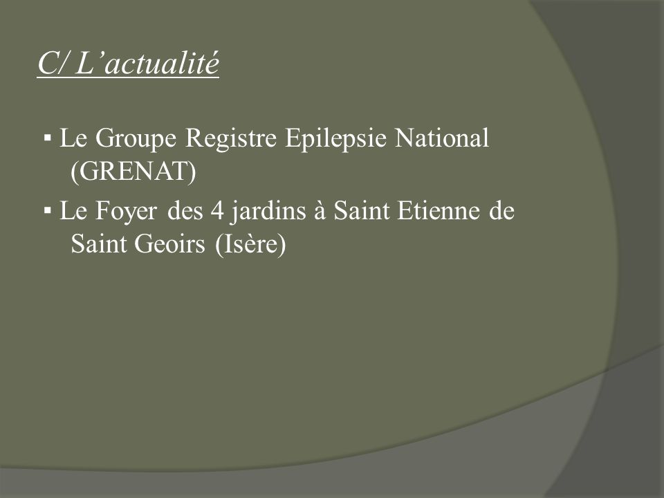 C/ L’actualité ▪ Le Groupe Registre Epilepsie National (GRENAT) ▪ Le Foyer des 4 jardins à Saint Etienne de Saint Geoirs (Isère)