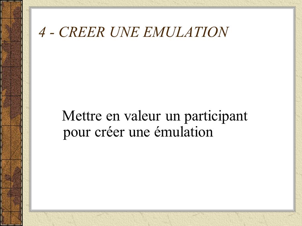 4 - CREER UNE EMULATION Mettre en valeur un participant pour créer une émulation