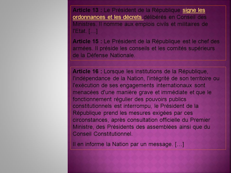 Article 13 : Le Président de la République signe les ordonnances et les décrets délibérés en Conseil des Ministres. Il nomme aux emplois civils et militaires de l Etat. […]