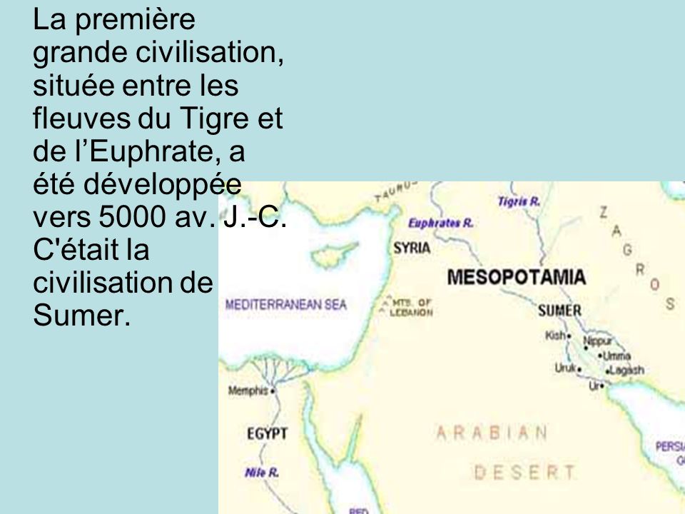 La première grande civilisation, située entre les fleuves du Tigre et de l’Euphrate, a été développée vers 5000 av.