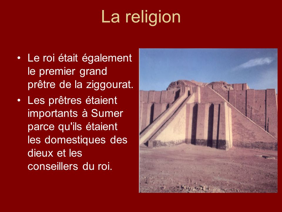 La religion Le roi était également le premier grand prêtre de la ziggourat.