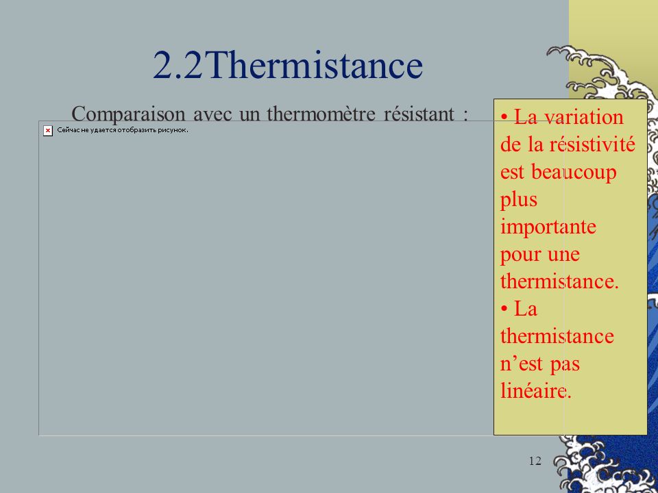 2.2Thermistance Comparaison avec un thermomètre résistant : La variation de la résistivité est beaucoup plus importante pour une thermistance.