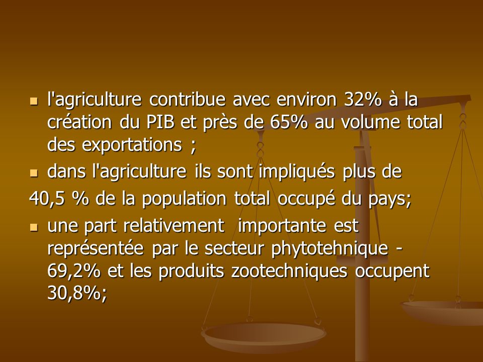 l agriculture contribue avec environ 32% à la création du PIB et près de 65% au volume total des exportations ;