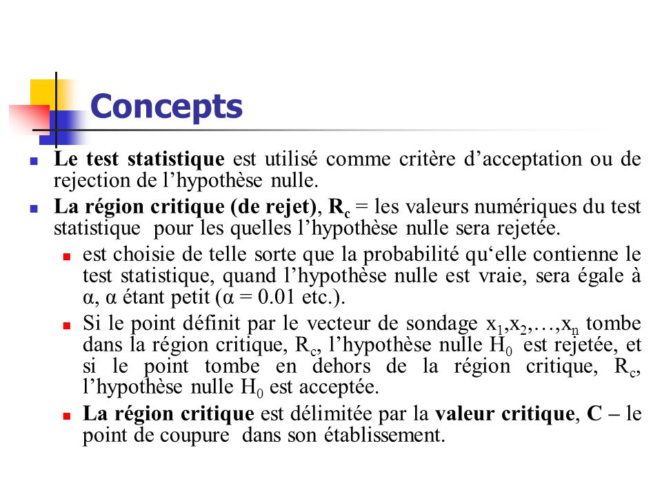 Concepts Le test statistique est utilisé comme critère d’acceptation ou de rejection de l’hypothèse nulle.