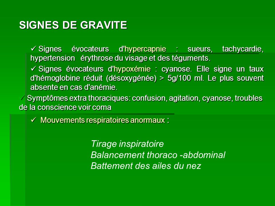 SIGNES DE GRAVITE Tirage inspiratoire Balancement thoraco -abdominal