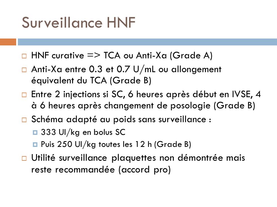 Surveillance HNF HNF curative => TCA ou Anti-Xa (Grade A) Anti-Xa entre 0.3 et 0.7 U/mL ou allongement équivalent du TCA (Grade B)