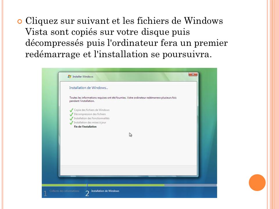 Cliquez sur suivant et les fichiers de Windows Vista sont copiés sur votre disque puis décompressés puis l ordinateur fera un premier redémarrage et l installation se poursuivra.