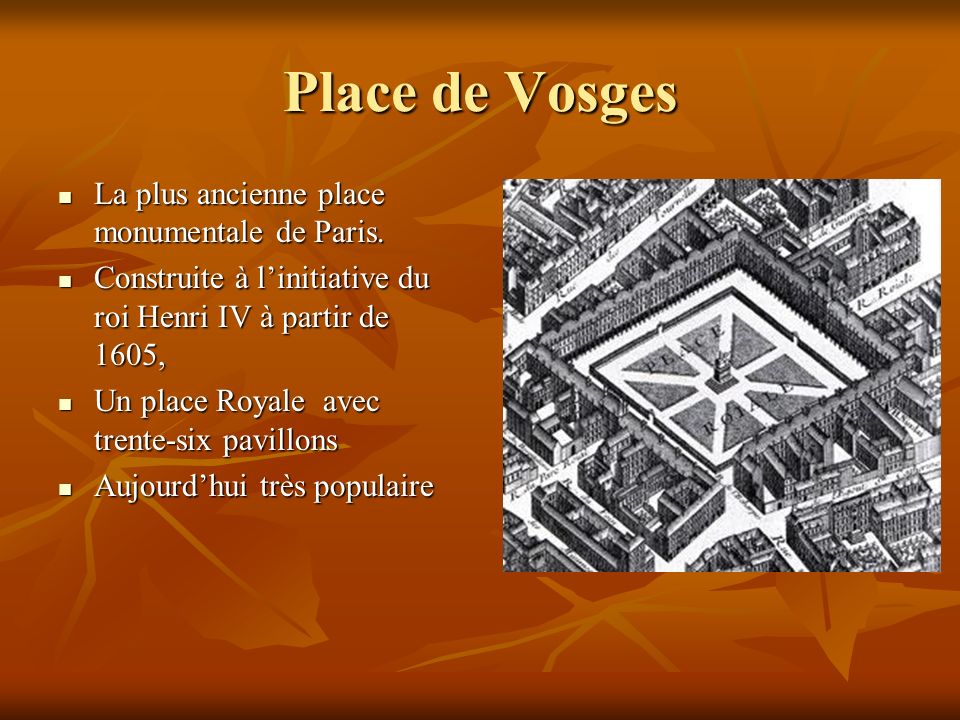 Place de Vosges La plus ancienne place monumentale de Paris.