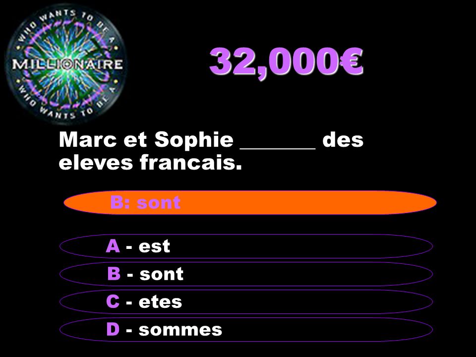 32,000€ Marc et Sophie _______ des eleves francais. B: sont A - est