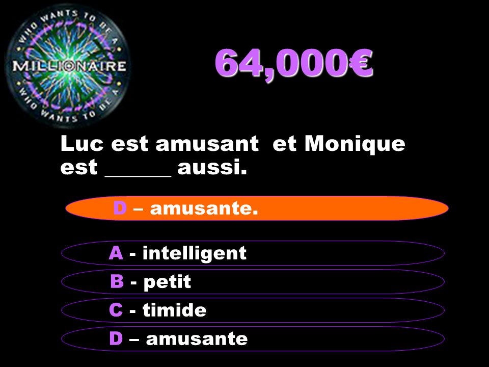 64,000€ Luc est amusant et Monique est ______ aussi. D – amusante.