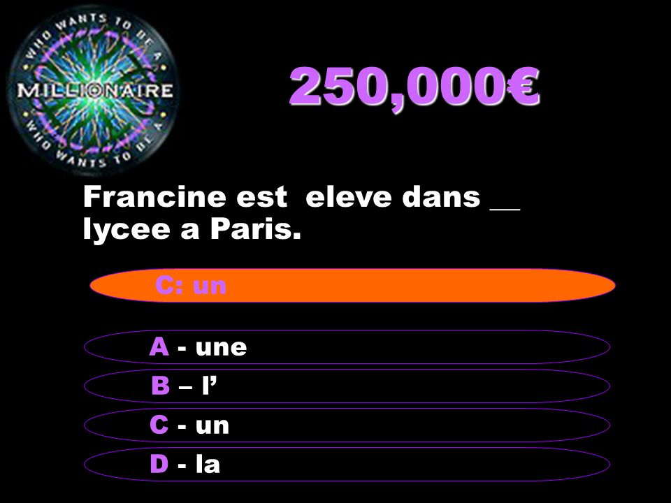 250,000€ Francine est eleve dans __ lycee a Paris. C: un A - une