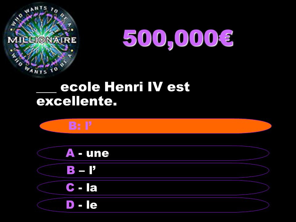 500,000€ ___ ecole Henri IV est excellente. B: l’ A - une B – l’