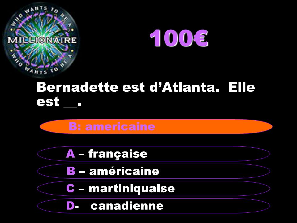 100€ Bernadette est d’Atlanta. Elle est __. B: americaine