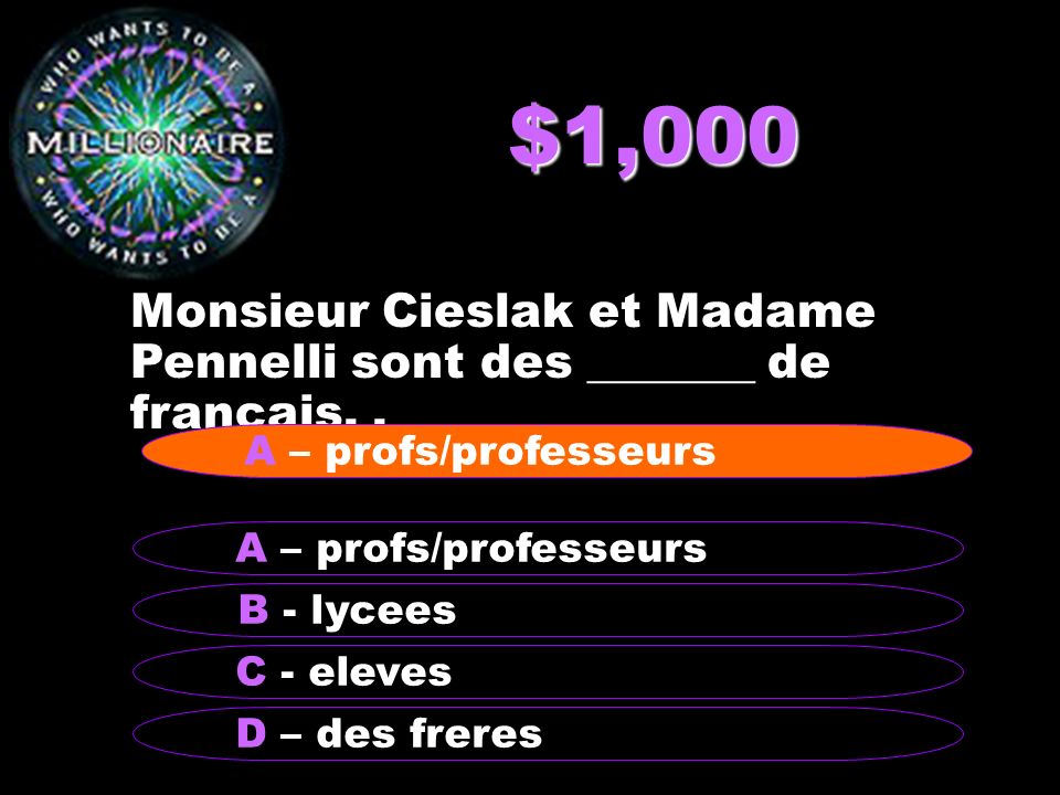 $1,000 Monsieur Cieslak et Madame Pennelli sont des _______ de francais. . A – profs/professeurs. A – profs/professeurs.