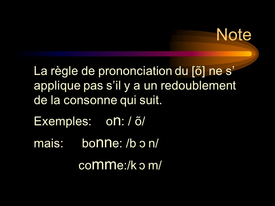 Note La règle de prononciation du [õ] ne s’ applique pas s’il y a un redoublement de la consonne qui suit.