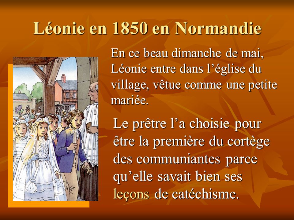Léonie en 1850 en Normandie En ce beau dimanche de mai, Léonie entre dans l’église du village, vêtue comme une petite mariée.