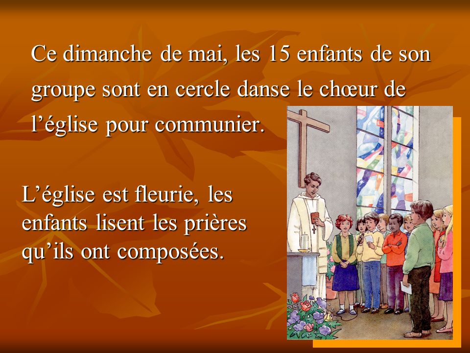 Ce dimanche de mai, les 15 enfants de son groupe sont en cercle danse le chœur de l’église pour communier.