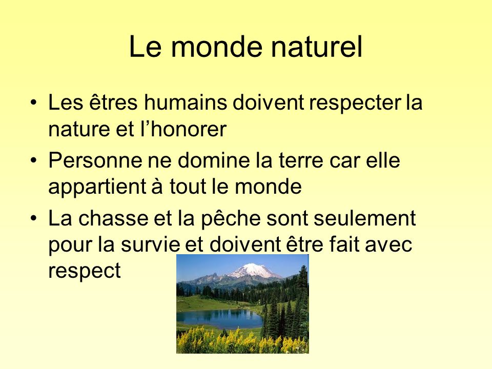 Le monde naturel Les êtres humains doivent respecter la nature et l’honorer. Personne ne domine la terre car elle appartient à tout le monde.