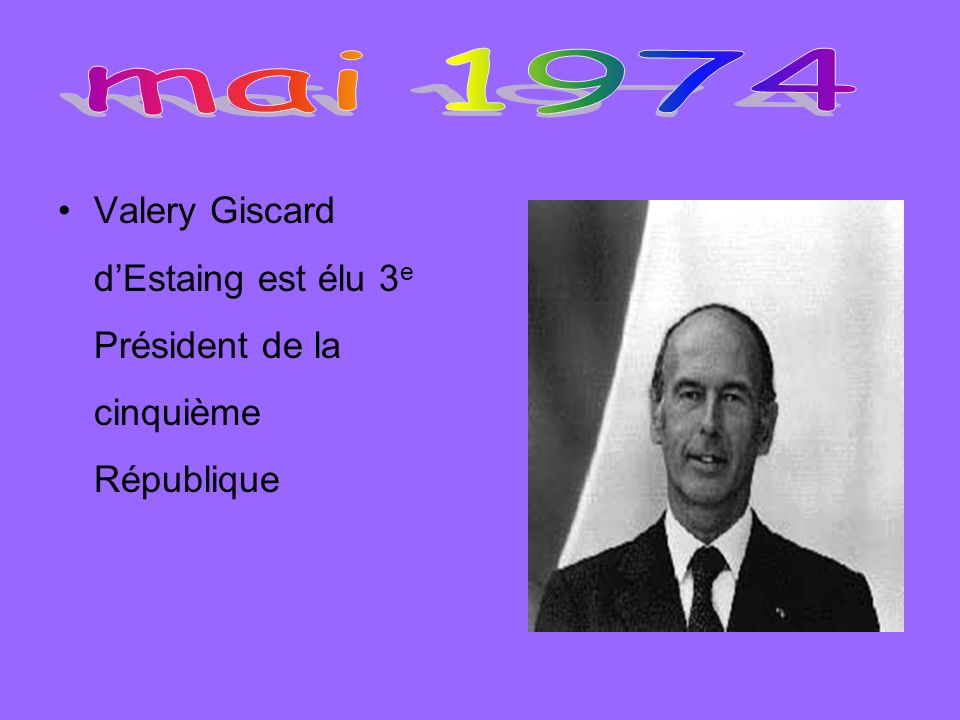 mai 1974 Valery Giscard d’Estaing est élu 3e Président de la cinquième République
