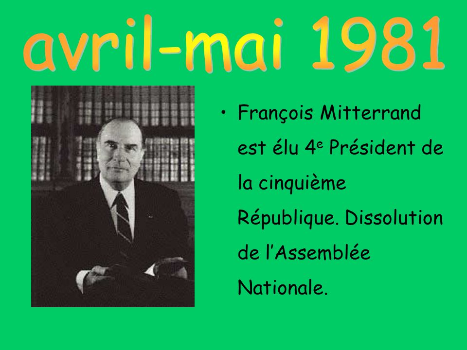 avril-mai 1981 François Mitterrand est élu 4e Président de la cinquième République.