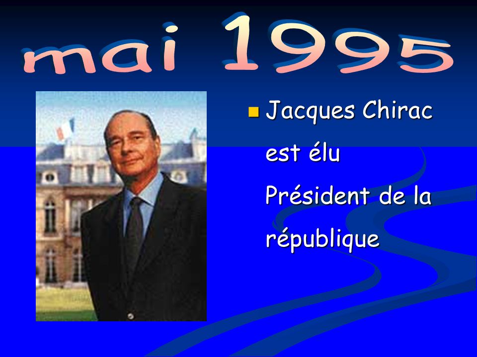 mai 1995 Jacques Chirac est élu Président de la république