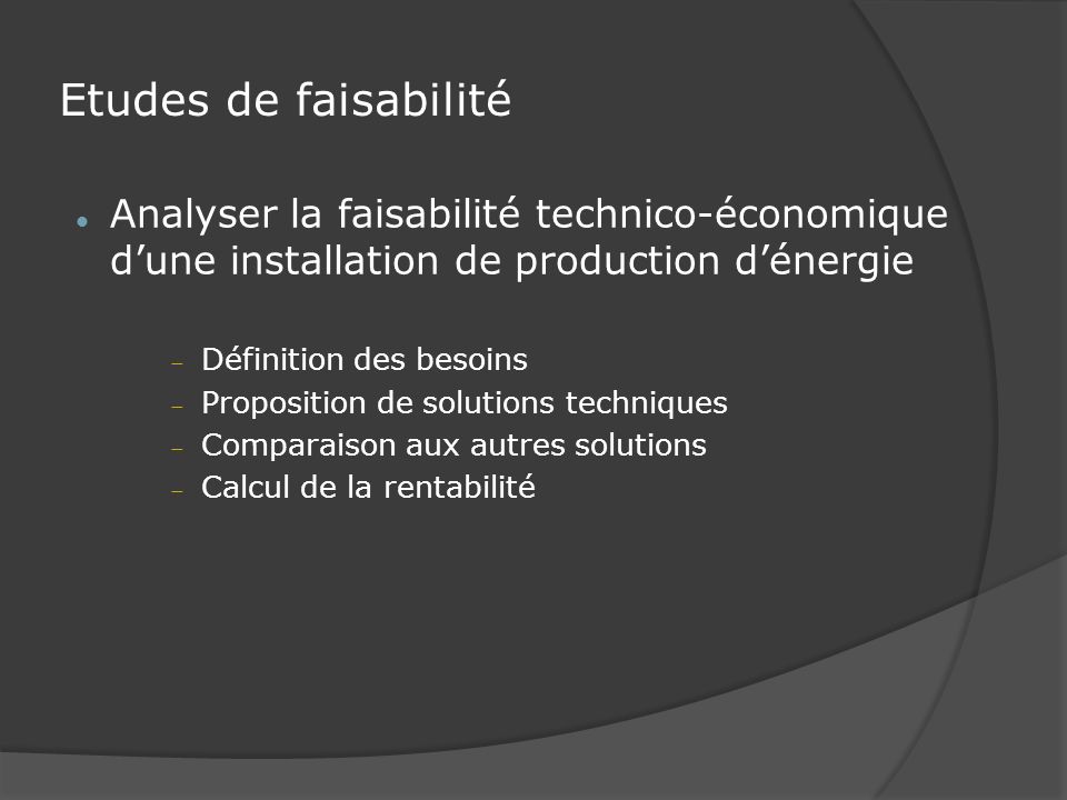 Etudes de faisabilité Analyser la faisabilité technico-économique d’une installation de production d’énergie.