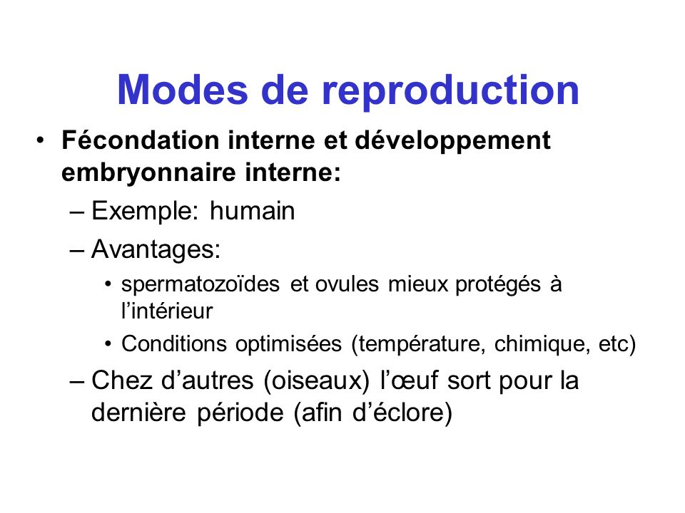 Modes de reproduction Fécondation interne et développement embryonnaire interne: Exemple: humain. Avantages: