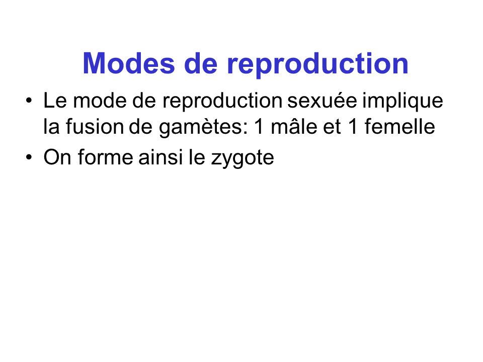 Modes de reproduction Le mode de reproduction sexuée implique la fusion de gamètes: 1 mâle et 1 femelle.