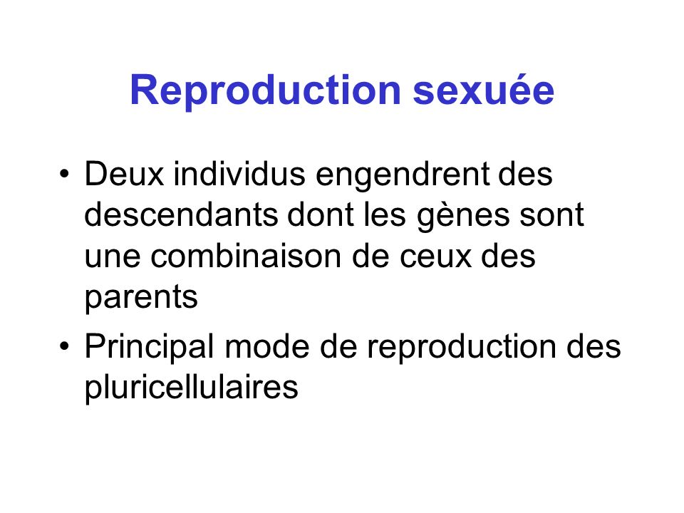 Reproduction sexuée Deux individus engendrent des descendants dont les gènes sont une combinaison de ceux des parents.