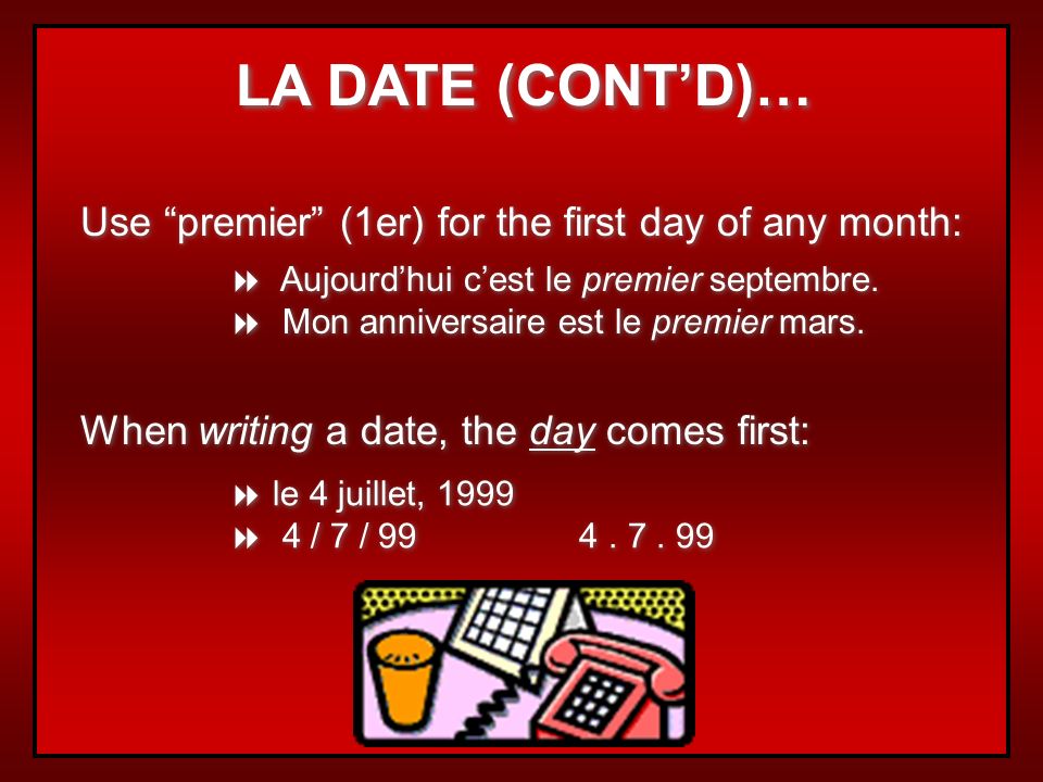 LA DATE (CONT’D)… Use premier (1er) for the first day of any month: