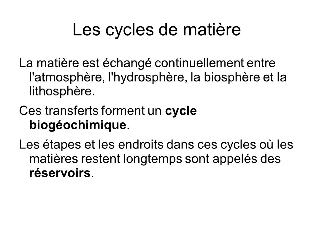 Les cycles de matière La matière est échangé continuellement entre l atmosphère, l hydrosphère, la biosphère et la lithosphère.