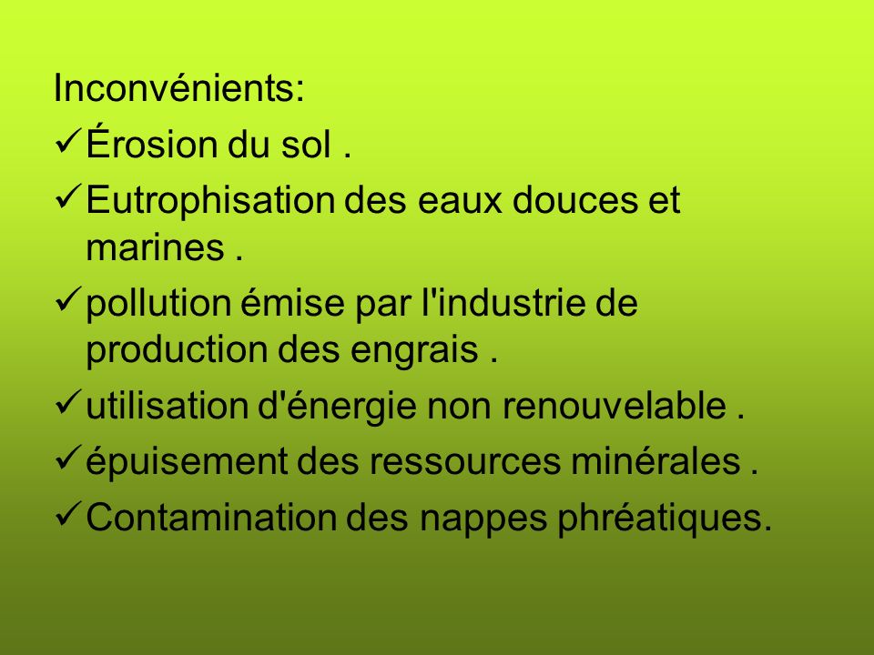 Inconvénients: Érosion du sol . Eutrophisation des eaux douces et marines . pollution émise par l industrie de production des engrais .