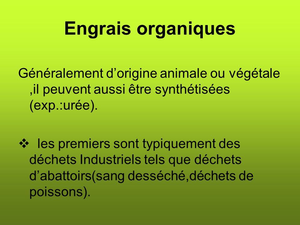 Engrais organiques Généralement d’origine animale ou végétale ,il peuvent aussi être synthétisées (exp.:urée).