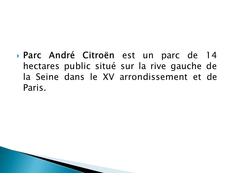 Parc André Citroën est un parc de 14 hectares public situé sur la rive gauche de la Seine dans le XV arrondissement et de Paris.