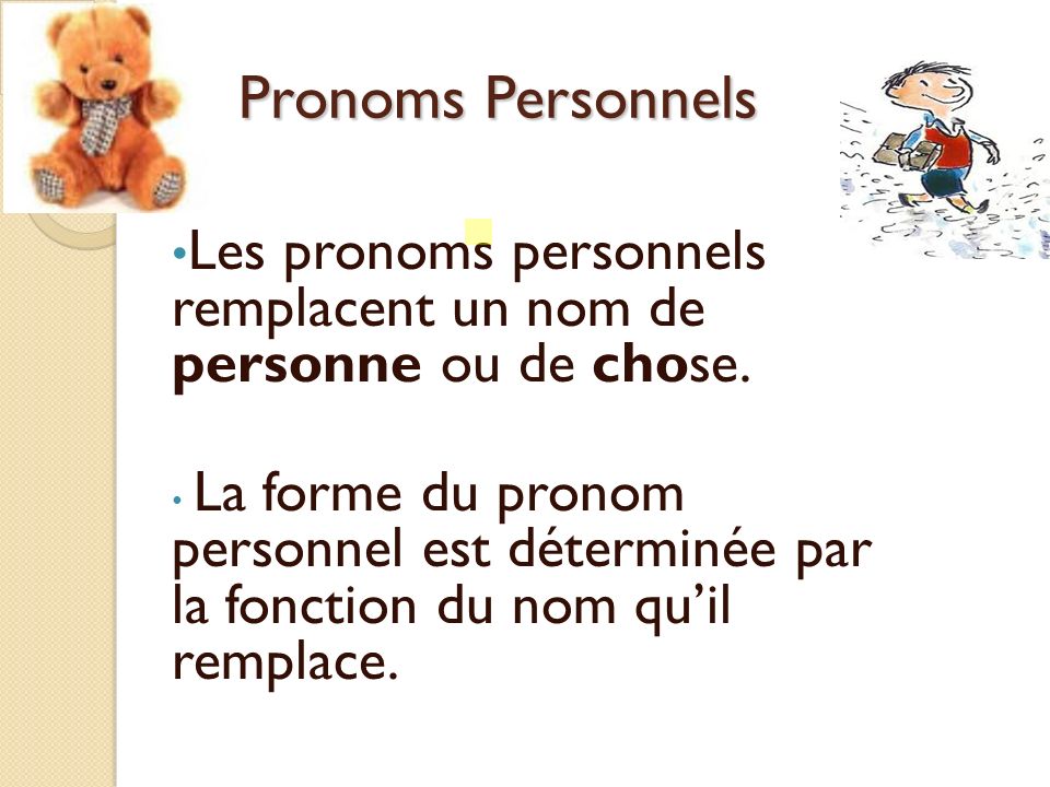 Pronoms Personnels Les pronoms personnels remplacent un nom de personne ou de chose.