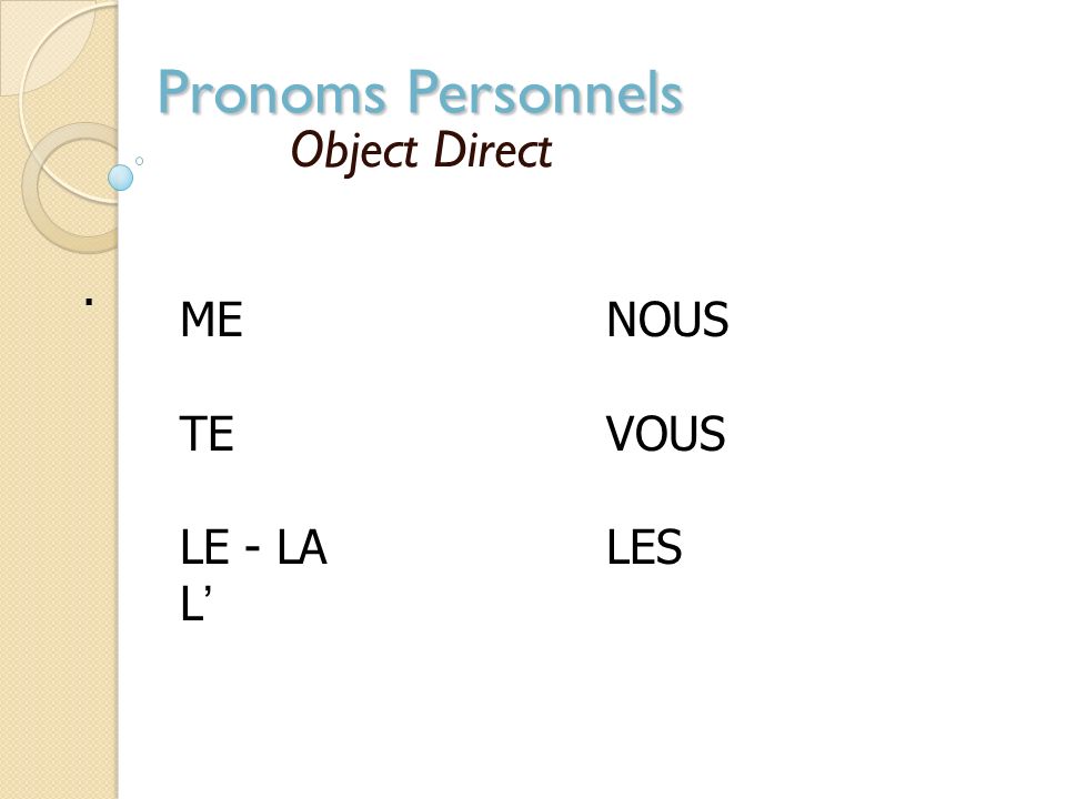 Pronoms Personnels Object Direct . ME NOUS TE VOUS LE - LA LES L’