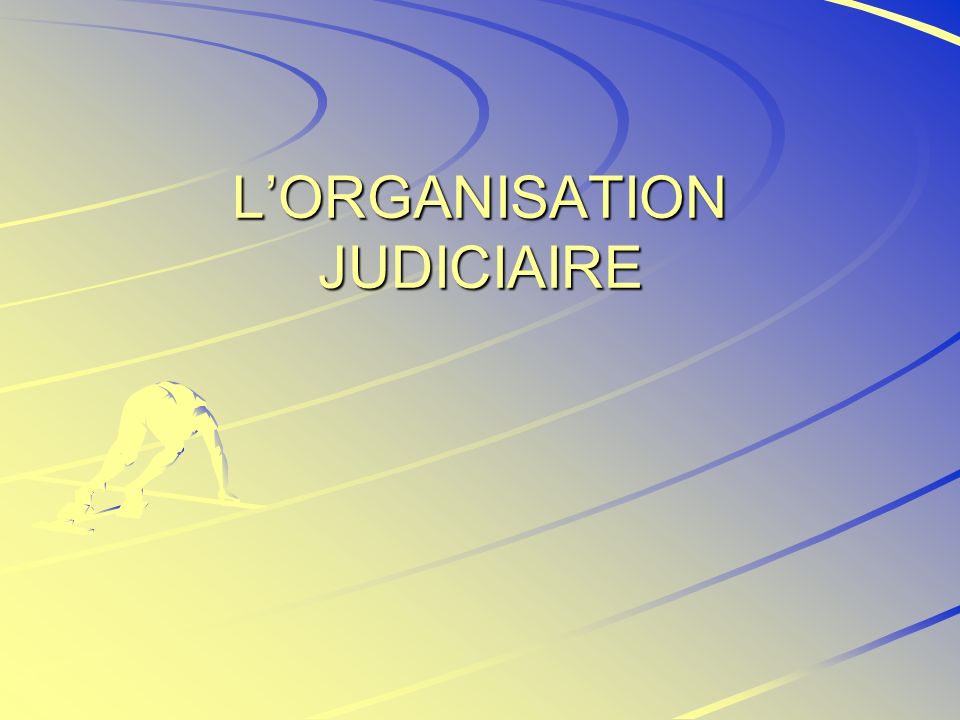 L’ORGANISATION JUDICIAIRE
