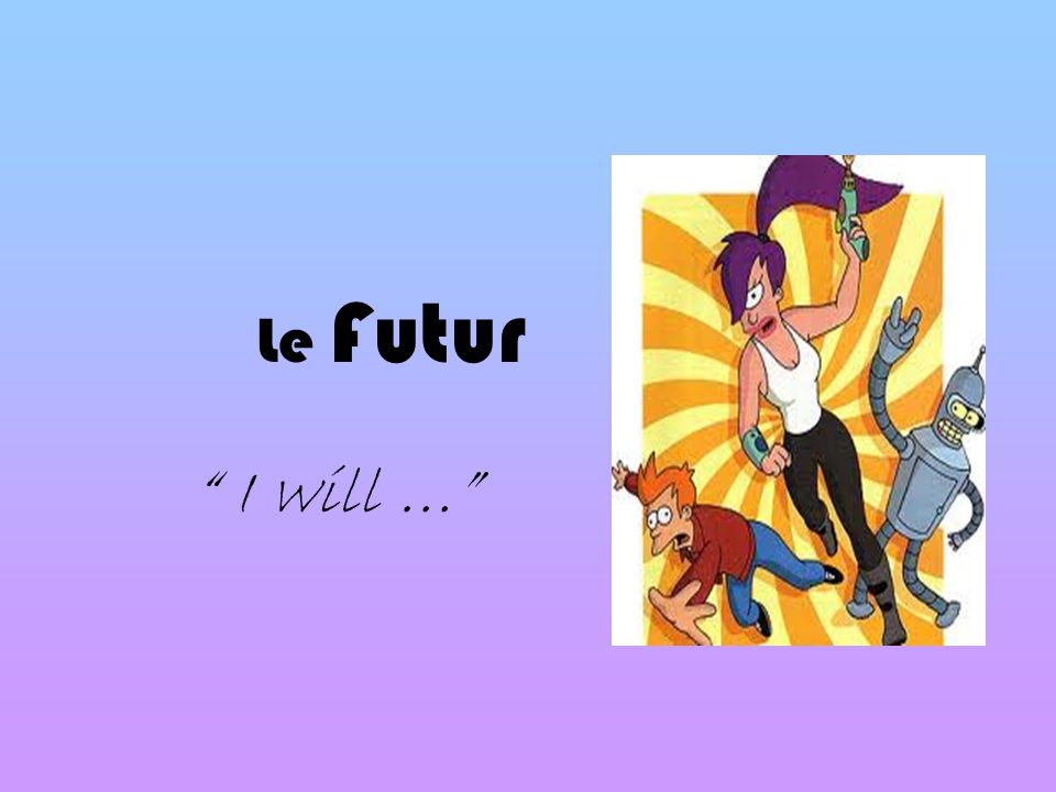 Le Futur I will …