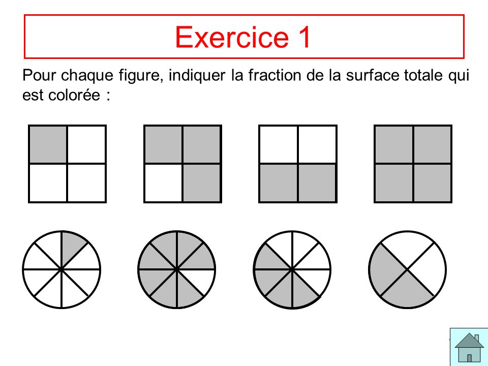 Exercice 1 Pour chaque figure, indiquer la fraction de la surface totale qui est colorée :