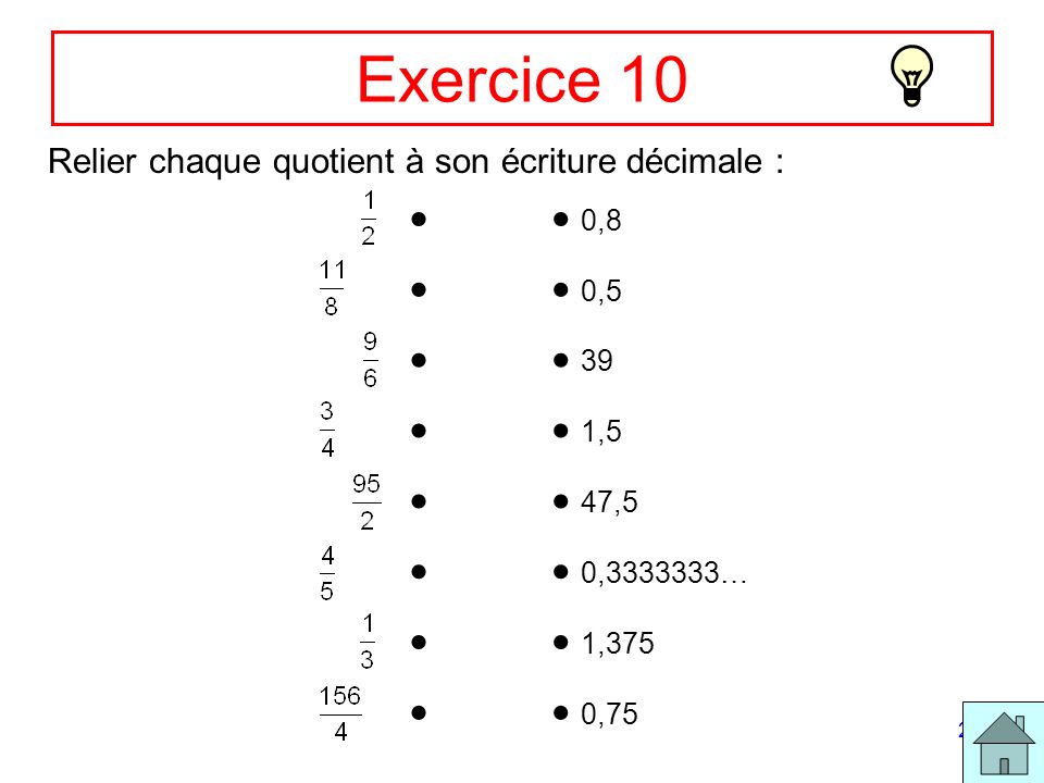 Exercice 10 Relier chaque quotient à son écriture décimale :   0,8.  0,5.  39.  1,5.  47,5.
