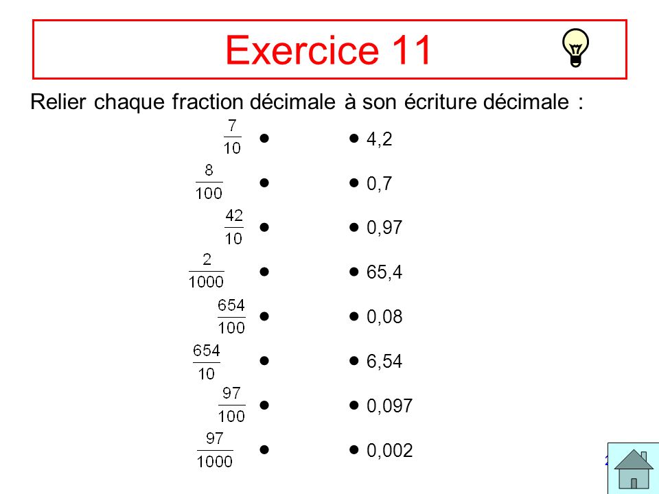 Exercice 11 Relier chaque fraction décimale à son écriture décimale :   4,2.  0,7.  0,97.  65,4.