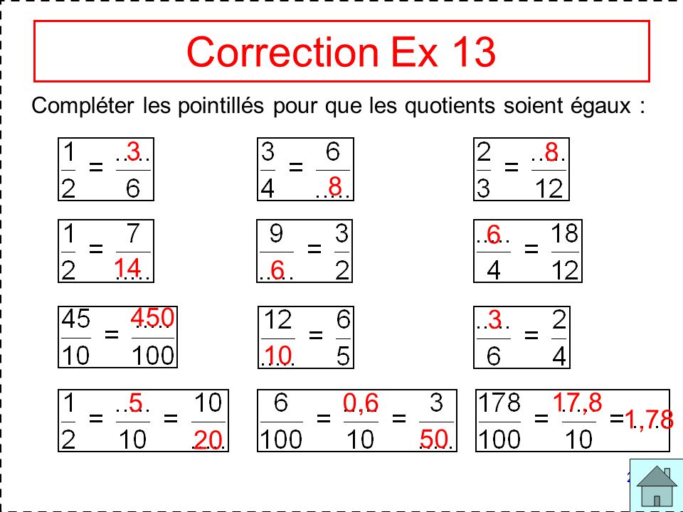 Correction Ex 13 Compléter les pointillés pour que les quotients soient égaux :