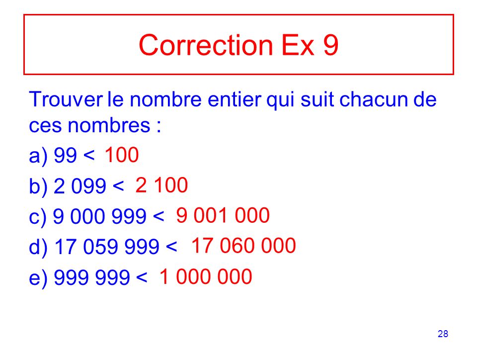 Correction Ex 9 Trouver le nombre entier qui suit chacun de ces nombres : 99 < < <