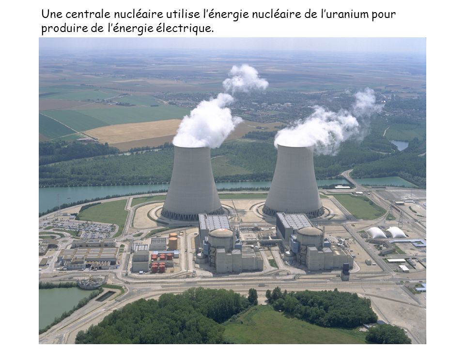 Une centrale nucléaire utilise l’énergie nucléaire de l’uranium pour produire de l’énergie électrique.