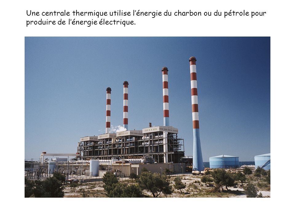 Une centrale thermique utilise l’énergie du charbon ou du pétrole pour produire de l’énergie électrique.