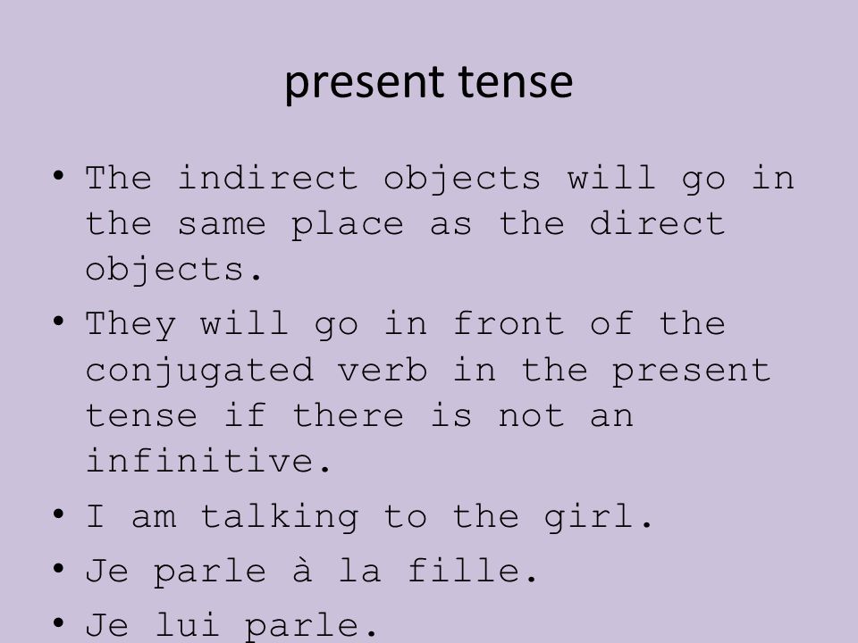 present tense The indirect objects will go in the same place as the direct objects.