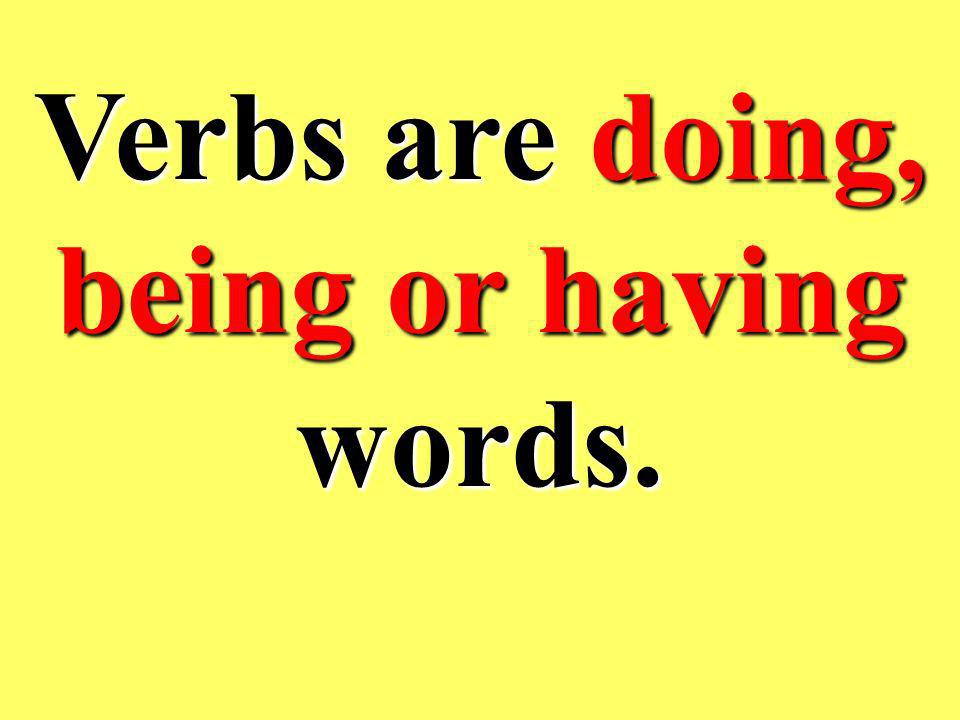 Verbs are doing, being or having words.